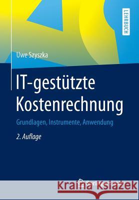 It-Gestützte Kostenrechnung: Grundlagen, Instrumente, Anwendung Szyszka, Uwe 9783658080556 Springer Gabler