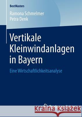 Vertikale Kleinwindanlagen in Bayern: Eine Wirtschaftlichkeitsanalyse Schmelmer, Ramona 9783658080570