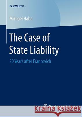 The Case of State Liability: 20 Years after Francovich Michael Haba 9783658080792 Springer-Verlag Berlin and Heidelberg GmbH & 
