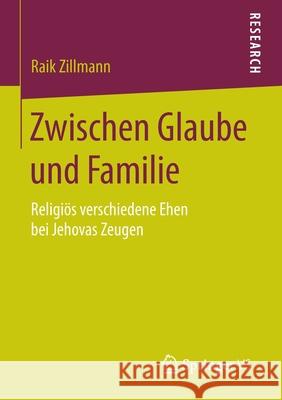 Zwischen Glaube Und Familie: Religiös Verschiedene Ehen Bei Jehovas Zeugen Zillmann, Raik 9783658080853 Springer vs