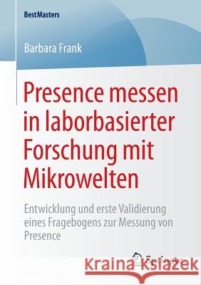 Presence Messen in Laborbasierter Forschung Mit Mikrowelten: Entwicklung Und Erste Validierung Eines Fragebogens Zur Messung Von Presence Frank, Barbara 9783658081478