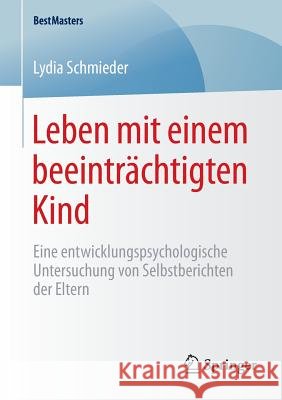 Leben Mit Einem Beeinträchtigten Kind: Eine Entwicklungspsychologische Untersuchung Von Selbstberichten Der Eltern Schmieder, Lydia 9783658081775 Springer