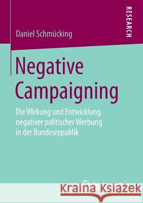 Negative Campaigning: Die Wirkung Und Entwicklung Negativer Politischer Werbung in Der Bundesrepublik Schmücking, Daniel 9783658082116 Springer vs