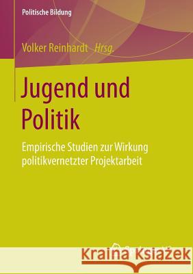 Jugend Und Politik: Empirische Studien Zur Wirkung Politikvernetzter Projektarbeit Reinhardt, Volker 9783658082710