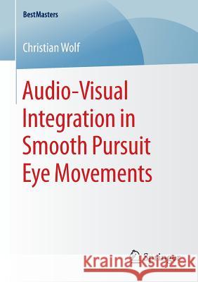 Audio-Visual Integration in Smooth Pursuit Eye Movements Christian Wolf 9783658083106