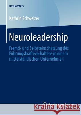 Neuroleadership: Fremd- Und Selbsteinschätzung Des Führungskräfteverhaltens in Einem Mittelständischen Unternehmen Schweizer, Kathrin 9783658083175 Springer Gabler