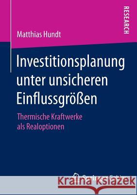 Investitionsplanung Unter Unsicheren Einflussgrößen: Thermische Kraftwerke ALS Realoptionen Hundt, Matthias 9783658083373 Springer Gabler