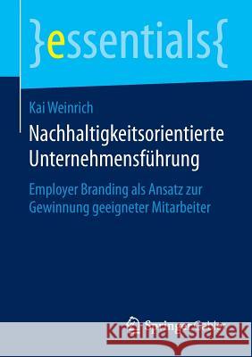 Nachhaltigkeitsorientierte Unternehmensführung: Employer Branding ALS Ansatz Zur Gewinnung Geeigneter Mitarbeiter Weinrich, Kai 9783658083625