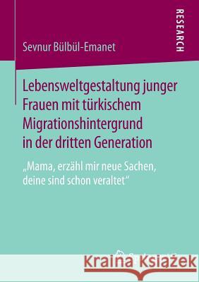Lebensweltgestaltung Junger Frauen Mit Türkischem Migrationshintergrund in Der Dritten Generation: 