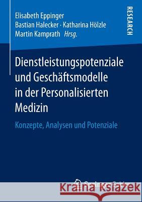 Dienstleistungspotenziale Und Geschäftsmodelle in Der Personalisierten Medizin: Konzepte, Analysen Und Potenziale Eppinger, Elisabeth 9783658084028 Springer Gabler