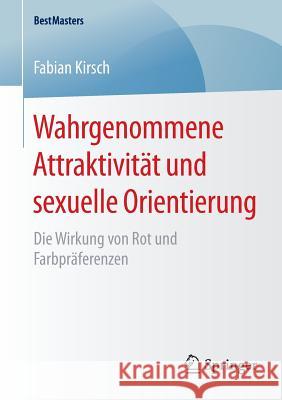 Wahrgenommene Attraktivität Und Sexuelle Orientierung: Die Wirkung Von Rot Und Farbpräferenzen Kirsch, Fabian 9783658084042
