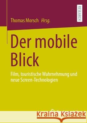 Der Mobile Blick: Film, Touristische Wahrnehmung Und Neue Screen-Technologien Morsch, Thomas 9783658084103 Springer vs