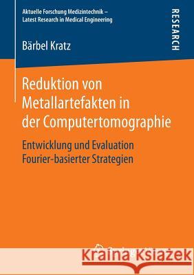 Reduktion Von Metallartefakten in Der Computertomographie: Entwicklung Und Evaluation Fourier-Basierter Strategien Kratz, Bärbel 9783658084202 Springer Vieweg