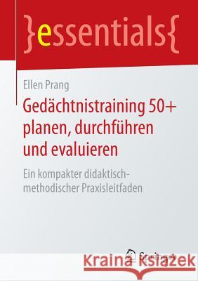 Gedächtnistraining 50+ Planen, Durchführen Und Evaluieren: Ein Kompakter Didaktisch-Methodischer Praxisleitfaden Prang, Ellen 9783658084868 Springer