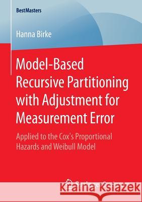 Model-Based Recursive Partitioning with Adjustment for Measurement Error: Applied to the Cox's Proportional Hazards and Weibull Model Birke, Hanna 9783658085049
