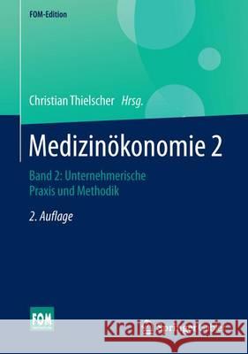 Medizinökonomie 2: Unternehmerische Praxis Und Methodik Thielscher, Christian 9783658085131 Springer Gabler
