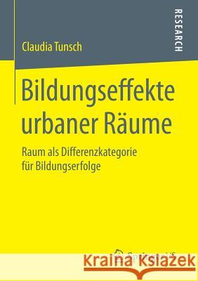 Bildungseffekte Urbaner Räume: Raum ALS Differenzkategorie Für Bildungserfolge Tunsch, Claudia 9783658085322 Springer vs