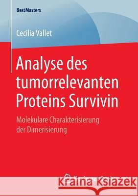 Analyse Des Tumorrelevanten Proteins Survivin: Molekulare Charakterisierung Der Dimerisierung Vallet, Cecilia 9783658085407 Springer Spektrum