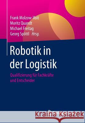 Robotik in Der Logistik: Qualifizierung Für Fachkräfte Und Entscheider Molzow-Voit, Frank 9783658085742 Springer Gabler