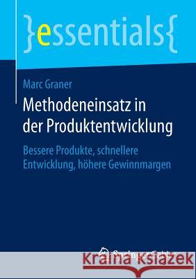 Methodeneinsatz in Der Produktentwicklung: Bessere Produkte, Schnellere Entwicklung, Höhere Gewinnmargen Graner, Marc 9783658085810 Springer Gabler