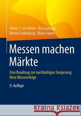 Messen Machen Märkte: Eine Roadmap Zur Nachhaltigen Steigerung Ihrer Messeerfolge Weiler, Dieter S. 9783658085889 Springer Gabler