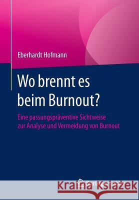 Wo Brennt Es Beim Burnout?: Eine Passungspräventive Sichtweise Zur Analyse Und Vermeidung Von Burnout Hofmann, Eberhardt 9783658085919