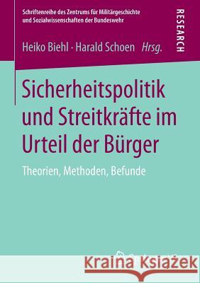 Sicherheitspolitik Und Streitkräfte Im Urteil Der Bürger: Theorien, Methoden, Befunde Biehl, Heiko 9783658086077 Springer vs