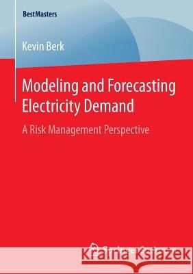 Modeling and Forecasting Electricity Demand: A Risk Management Perspective Kevin Berk 9783658086688 Springer Fachmedien Wiesbaden