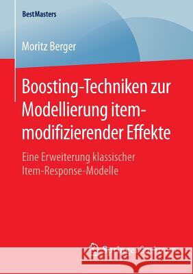 Boosting-Techniken Zur Modellierung Itemmodifizierender Effekte: Eine Erweiterung Klassischer Item-Response-Modelle Berger, Moritz 9783658087043 Springer Spektrum