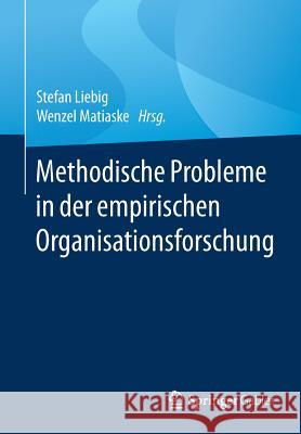 Methodische Probleme in Der Empirischen Organisationsforschung Liebig, Stefan 9783658087128