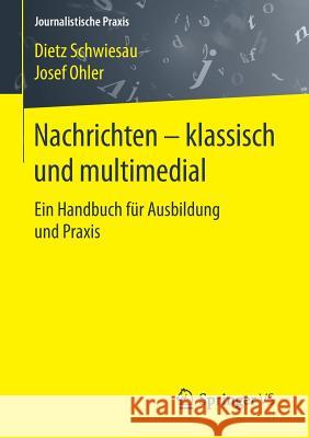 Nachrichten - Klassisch Und Multimedial: Ein Handbuch Für Ausbildung Und Praxis Schwiesau, Dietz 9783658087166