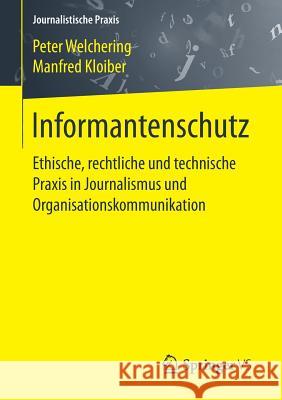 Informantenschutz: Ethische, Rechtliche Und Technische Praxis in Journalismus Und Organisationskommunikation Welchering, Peter 9783658087180 Springer vs