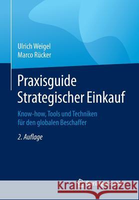 Praxisguide Strategischer Einkauf: Know-How, Tools Und Techniken Für Den Globalen Beschaffer Weigel, Ulrich 9783658087227 Springer Gabler