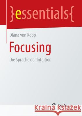 Focusing: Die Sprache Der Intuition Kopp, Diana Von 9783658087531 Springer