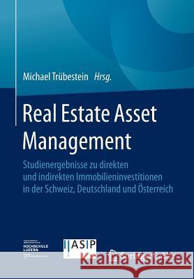 Real Estate Asset Management: Studienergebnisse Zu Direkten Und Indirekten Immobilieninvestitionen in Der Schweiz, Deutschland Und Österreich Trübestein, Michael 9783658087838