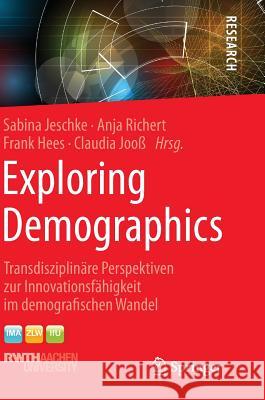 Exploring Demographics: Transdisziplinäre Perspektiven Zur Innovationsfähigkeit Im Demografischen Wandel Jeschke, Sabina 9783658087906