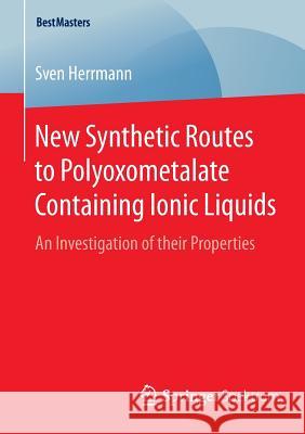 New Synthetic Routes to Polyoxometalate Containing Ionic Liquids: An Investigation of Their Properties Herrmann, Sven 9783658087951 Springer Spektrum