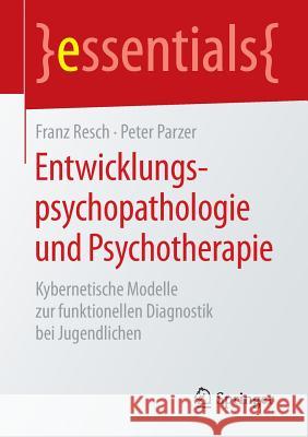 Entwicklungspsychopathologie Und Psychotherapie: Kybernetische Modelle Zur Funktionellen Diagnostik Bei Jugendlichen Resch, Franz 9783658089344 Springer