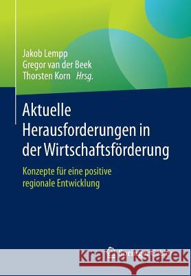 Aktuelle Herausforderungen in Der Wirtschaftsförderung: Konzepte Für Eine Positive Regionale Entwicklung Lempp, Jakob 9783658089597 Springer Gabler