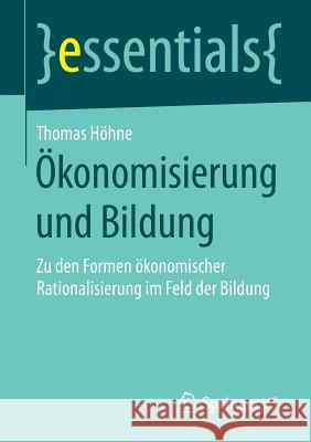 Ökonomisierung Und Bildung: Zu Den Formen Ökonomischer Rationalisierung Im Feld Der Bildung Höhne, Thomas 9783658089733 Springer vs