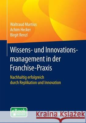 Wissens- Und Innovationsmanagement in Der Franchisepraxis: Nachhaltig Erfolgreich Durch Replikation Und Innovation Martius, Waltraud 9783658089856 Springer Gabler