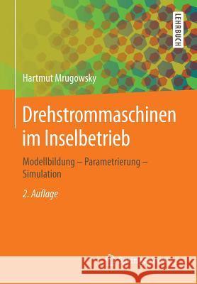 Drehstrommaschinen Im Inselbetrieb: Modellbildung - Parametrierung - Simulation Mrugowsky, Hartmut 9783658089894