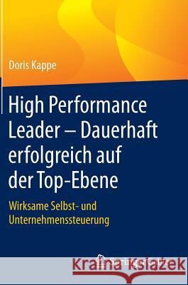 High Performance Leader - Dauerhaft Erfolgreich Auf Der Top-Ebene: Wirksame Selbst- Und Unternehmenssteuerung Kappe, Doris 9783658090180