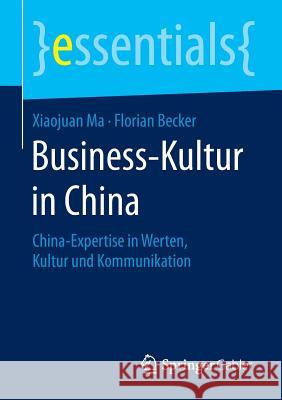 Business-Kultur in China: China-Expertise in Werten, Kultur Und Kommunikation Ma, Xiaojuan 9783658090395 Springer Gabler