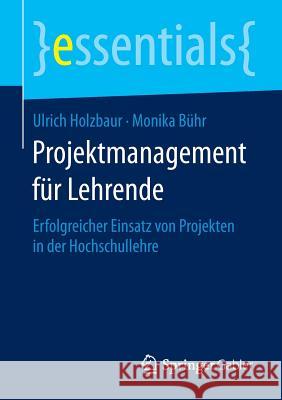 Projektmanagement Für Lehrende: Erfolgreicher Einsatz Von Projekten in Der Hochschullehre Holzbaur, Ulrich 9783658090593 Springer Gabler