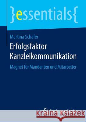 Erfolgsfaktor Kanzleikommunikation: Magnet Für Mandanten Und Mitarbeiter Schäfer, Martina 9783658090753