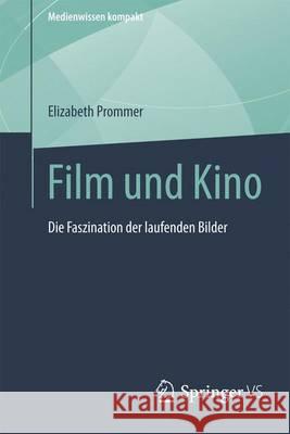 Film Und Kino: Die Faszination Der Laufenden Bilder Prommer, Elizabeth 9783658090852