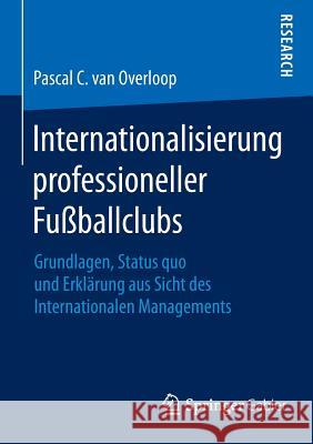 Internationalisierung Professioneller Fußballclubs: Grundlagen, Status Quo Und Erklärung Aus Sicht Des Internationalen Managements Van, Pascal C. 9783658091194 Springer Gabler