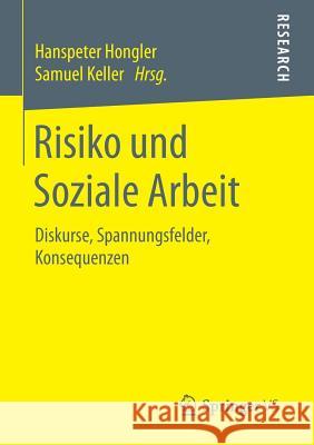 Risiko Und Soziale Arbeit: Diskurse, Spannungsfelder, Konsequenzen Hongler, Hanspeter 9783658091255