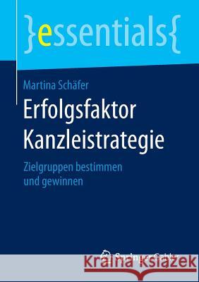 Erfolgsfaktor Kanzleistrategie: Zielgruppen Bestimmen Und Gewinnen Schäfer, Martina 9783658091828